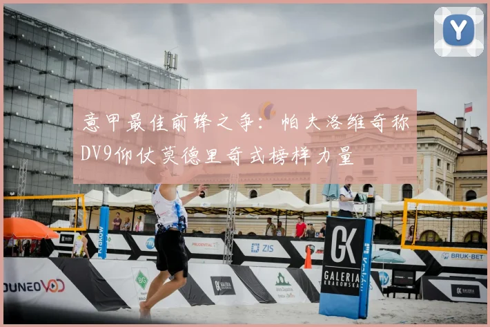意甲最佳前锋之争：帕夫洛维奇称DV9仰仗莫德里奇式榜样力量