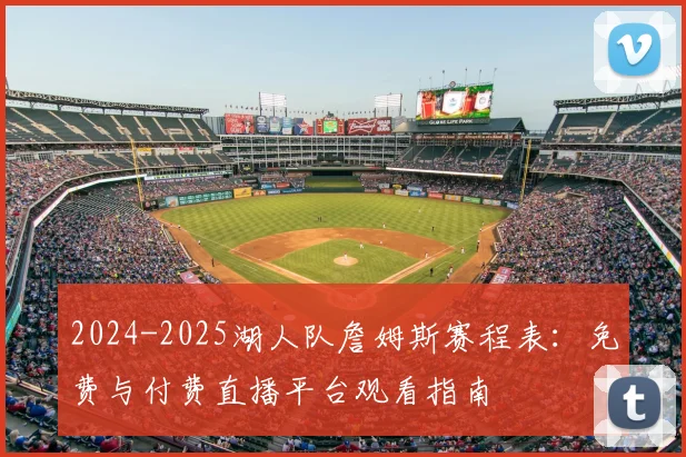 2024-2025湖人队詹姆斯赛程表:免费与付费直播平台观看指南