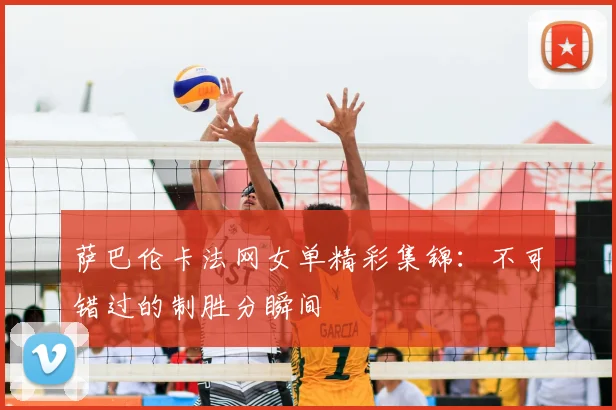 萨巴伦卡法网女单精彩集锦：不可错过的制胜分瞬间